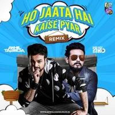 Ho Jaata Hai Kaise Pyar Remix Mp3 Song - Dj Akhil Talreja